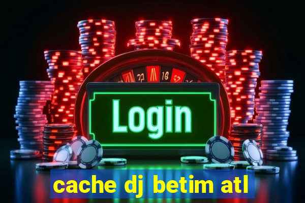 cache dj betim atl